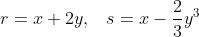 r = x + 2y,\;\;\; s = x - \frac{2}{3}y^3